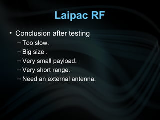 Laipac RF Conclusion after testing  Too slow. Big size . Very small payload. Very short range.  Need an external antenna.  