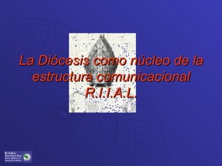 La Diócesis como núcleo de la estructura comunicacional R.I.I.A.L. 