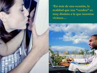 En más de una ocasión, la realidad que nos “venden” es muy distinta a la que nosotros vivimos… 