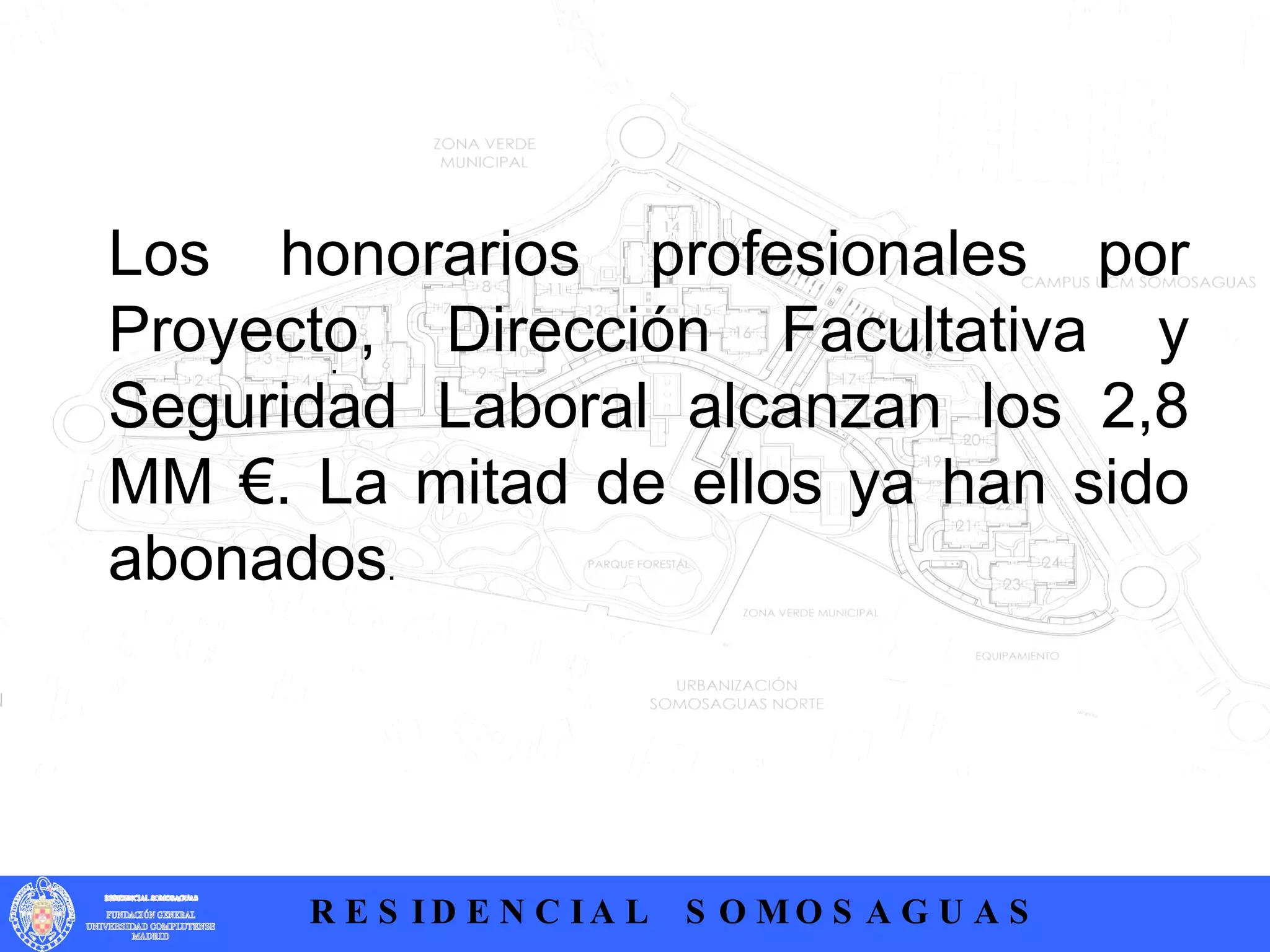 .  Los honorarios profesionales por Proyecto, Dirección Facultativa y Seguridad Laboral alcanzan los 2,8 MM €. La mitad de ellos ya han sido abonados .  