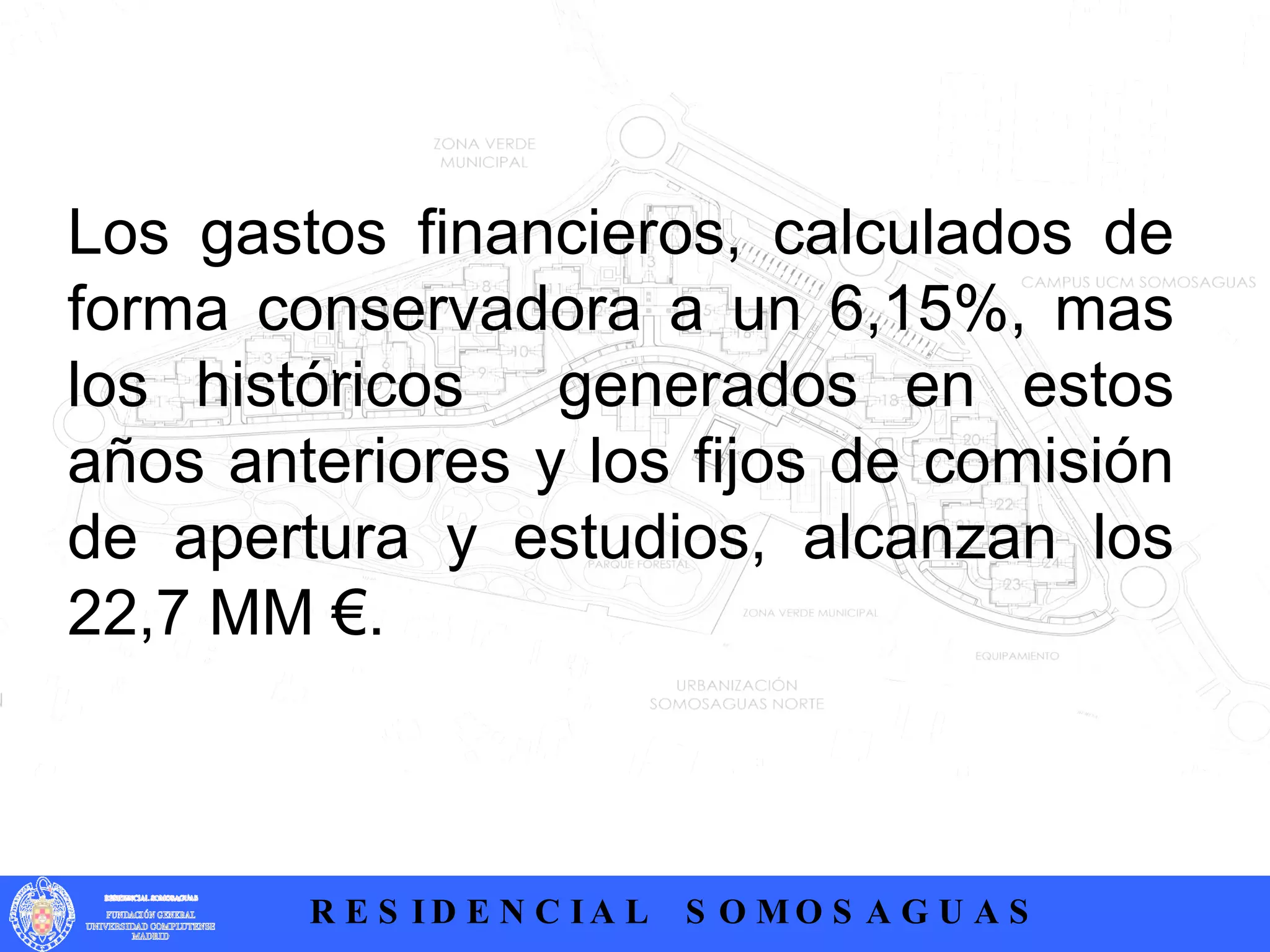 .  Los gastos financieros, calculados de forma conservadora a un 6,15%, mas los históricos  generados en estos años anteriores y los fijos de comisión de apertura y estudios, alcanzan los 22,7 MM €. 