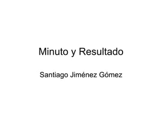 Minuto y Resultado Santiago Jiménez Gómez 