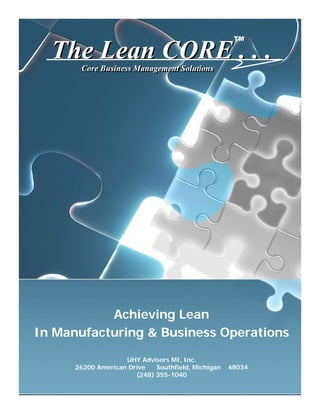 Achieving Lean
In Manufacturing & Business Operations
UHY Advisors MI, Inc.
26200 American Drive Southfield, Michigan 48034
(248) 355-1040
The Lean CORE . . .The Lean CORE . . .
Core Business Management SolutionsCore Business Management Solutions
TM
 
