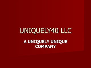 UNIQUELY40 LLC A UNIQUELY UNIQUE COMPANY 