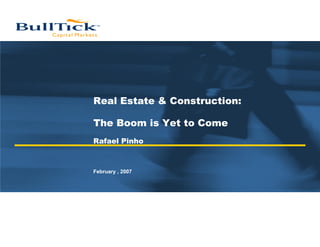Real Estate & Construction:

The Boom is Yet to Come
Rafael Pinho



February , 2007
 