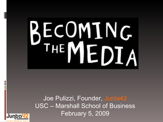 Joe Pulizzi, Founder,  Junta42 USC – Marshall School of Business February 5, 2009 