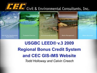 USGBC LEED® v.3 2009 Regional Bonus Credit System and CEC GIS-IMS Website Todd Holloway and Calvin Creech 