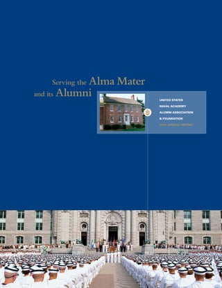 Alma Mater
   Serving the
and its Alumni
                          United StateS

                          naval academy

                          alUmni aSSociation

                          & FoUndation

                          2007 annUal RepoRt
 
