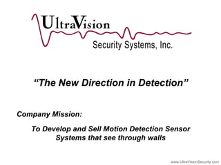 “ The New Direction in Detection” To Develop and Sell Motion Detection Sensor Systems that see through walls Company Mission:  