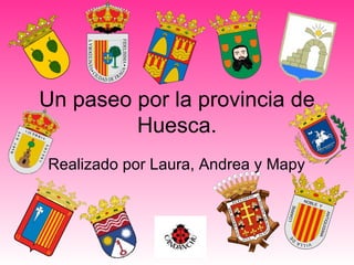 Un paseo por la provincia de Huesca. Realizado por Laura, Andrea y Mapy 