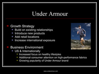 Under Armour <ul><li>Growth Strategy </li></ul><ul><ul><li>Build on existing relationships </li></ul></ul><ul><ul><li>Intr...