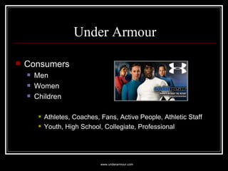 Under Armour <ul><li>Consumers </li></ul><ul><ul><li>Men </li></ul></ul><ul><ul><li>Women </li></ul></ul><ul><ul><li>Child...