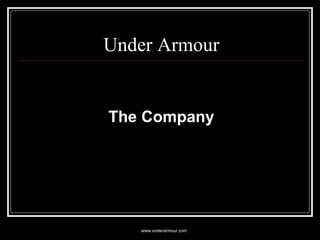 Under Armour <ul><li>The Company </li></ul>www.underarmour.com 