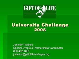 Jennifer Tislerics Special Events & Partnerships Coordinator 800-482-4881 [email_address] University Challenge 2008 