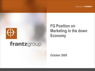FG Position on
Marketing in the down
Economy
October 2008
 
