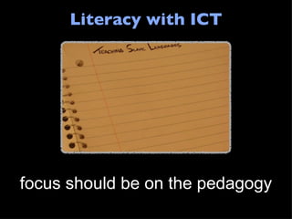 Literacy with ICT focus should be on the pedagogy 