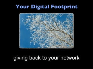 Your Digital Footprint giving back to your network 