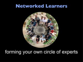 Networked Learners forming your own circle of experts 