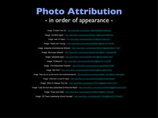 Photo Attribution - in order of appearance - Image: 'Frosted Tree (4)' -   http://www.flickr.com/photos/17366766@N00/313282620 Image: 'my life's logos' -   http://www.flickr.com/photos/27845211@N02/2616906744 Image: 'web 2.0 logos' -   http:// www.flickr.com/ph otos/94291223@N00/122881874 Image: 'Teach em' Young' -   http://www.flickr.com/photos/5 9509907@N00/197704394 I mage: 'jokaydia Unconference Artwork' -   http://www.flickr.com/photos/33002318@N00/2684171957 Image: 'My social network' -   http://www.flickr.com /photos/49503019876@N01/1804295568 Image: 'wikipedia-logo' -   http://www.flickr.com/photos/9473541@N02/2068301407 Image: 'A-Maze-D' -   http://www. flickr.com/photos/94334030@N00/811123579 Image: ‘The Networked Teacher’ -   http://w ww.flickr.com/photos/courosa/2922421696/ I mage: 'Me Fish!' -   http://www.flickr.com/photos/44124425616@N01/962315433 Image: 'then we cut up the words into+individual+pieces' -   http://www.f lickr.com/photos/48889113547@N01/3269428875 Image: 'Little boy in a pot of ropes' -   http://www.flickr.com/photos/23334526@N 03/2487392944 Image: 'Why I'm Always The Car' -   http://www.flickr.com/photos/17731548 @N00/1805777671 I mage: 'I pity the fool who subscribes to+this+rss+feed!' -   http://www.flickr.com/photos/38565056@N00/398422382 Image: 'Voice and Data' -   http://www.flick r.com/photos/51035566106@N01/5302468 Image: '3D Team Leadership Arrow Concept' -   http://www.flickr.com/photos/2217 7648@N06/2137729430 