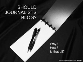 SHOULD JOURNALISTS BLOG? Why?  How?  Is that all? Photo by Rogue Sun Media, Flickr  