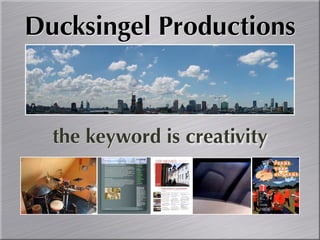 Ducksingel Productions



  the keyword is creativity
 