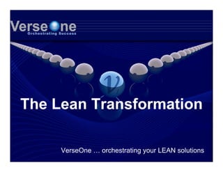 The Lean Transformation

     VerseOne … orchestrating your LEAN solutions
 