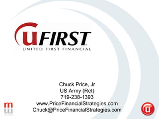 Chuck Price, Jr US Army (Ret) 719-238-1393 www.PriceFinancialStrategies.com [email_address] 