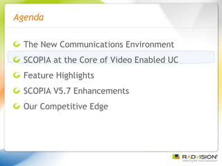 The New Communications Environment SCOPIA at the Core of Video Enabled UC Feature Highlights SCOPIA V5.7 Enhancements Our Competitive Edge Agenda 