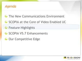 The New Communications Environment SCOPIA at the Core of Video Enabled UC Feature Highlights SCOPIA V5.7 Enhancements Our Competitive Edge Agenda 