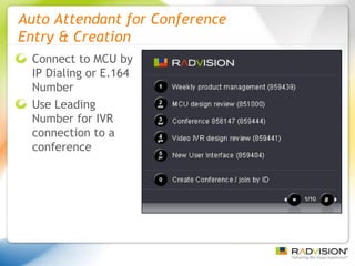 Auto Attendant for Conference  Entry & Creation Connect to MCU by IP Dialing or E.164 Number Use Leading Number for IVR connection to a conference 