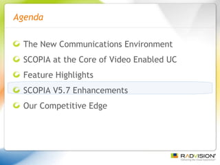 The New Communications Environment SCOPIA at the Core of Video Enabled UC Feature Highlights SCOPIA V5.7 Enhancements Our Competitive Edge Agenda 