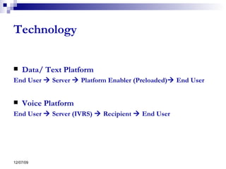 Technology  Data/ Text Platform End User    Server    Platform Enabler (Preloaded)   End User Voice Platform End User    Server (IVRS)    Recipient    End User 