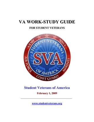 VA WORK-STUDY GUIDE
    FOR STUDENT VETERANS




 Student Veterans of America
        February 1, 2009


     www.studentveterans.org
 