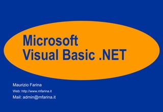Microsoft Visual Basic .NET Maurizio Farina Web: http://www.mfarina.it Mail: admin@mfarina.it 