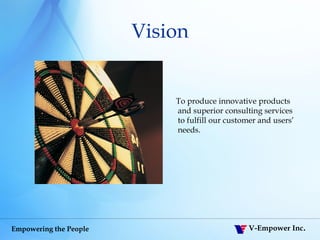 Vision To produce innovative products and superior consulting services to fulfill our customer and users’ needs. 