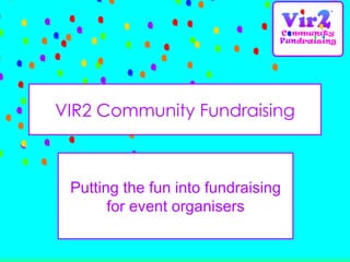 VIR2 Community Fundraising Putting the fun into fundraising for event organisers 