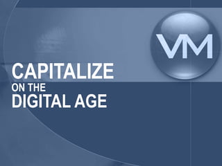 CAPITALIZE ON THE DIGITAL AGE 