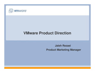 VMware Product Direction


                 Jaleh Rezaei
           Product Marketing Manager
 