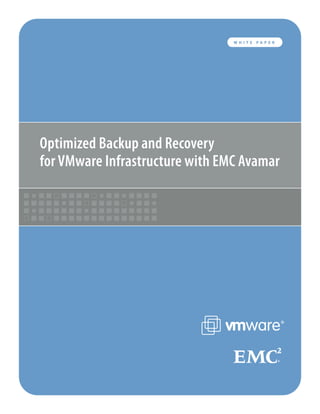 WHITE   PAPER




Optimized Backup and Recovery
for VMware Infrastructure with EMC Avamar
 