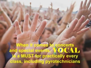 When it comes to concerts and special events,  is a MUST for practically every class, including pyrotechnicians 