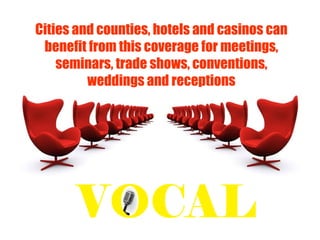 Cities and counties, hotels and casinos can benefit from this coverage for meetings, seminars, trade shows, conventions, weddings and receptions 