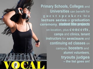 Primary Schools, Colleges   and  Universities   can benefit for guest speakers   for a   lecture series   or  graduation ceremony ,  student film projects   on location, plus   concerts , camps  and  clinics, tenant instructors   for  seminars   and  continuing ed classes   on campus,   boosters   and   alumni volunteers , tryouts judges –  the list goes on! 