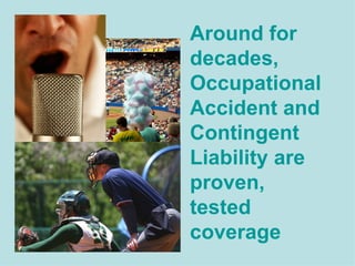 Around for decades, Occupational Accident and Contingent Liability are proven, tested coverage 