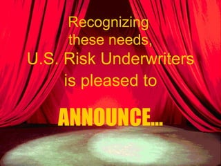 Recognizing  these needs, U.S. Risk Underwriters is pleased to   ANNOUNCE… 