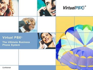 Confidential Virtual PBX ® The Ultimate Business Phone System 