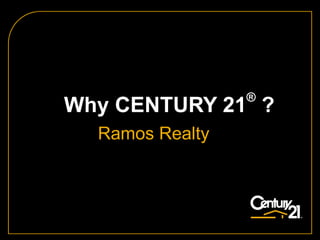 Why CENTURY 21 ®  ?   Ramos Realty 
