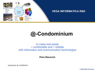 @-Condominium Piero Slocovich VEGA INFORMATICA R&D to make real estate +  comfortable and  +  reliable with information and communication technologies 