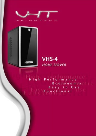 VHS-4
       HOME SERVER



High   Performance
          Ecolonomic
         Easy to Use
       Functional
 