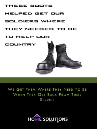 These Boots
Helped Get Our
Soldiers Where
They Needed to Be
To Help Our
Country




WE GET THEM WHERE THEY NEED TO BE
 W H E N T H E Y G E T B AC K F R O M T H E I R
                  S ERVICE
 