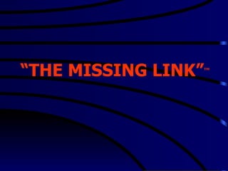 “ THE MISSING LINK” ™ 